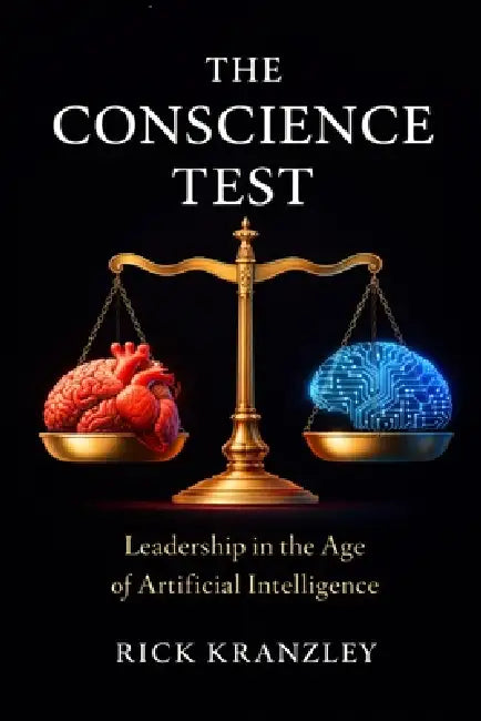 The Conscious Test: Leadership in the Age of Artificial Intelligence by Rick Kranzley