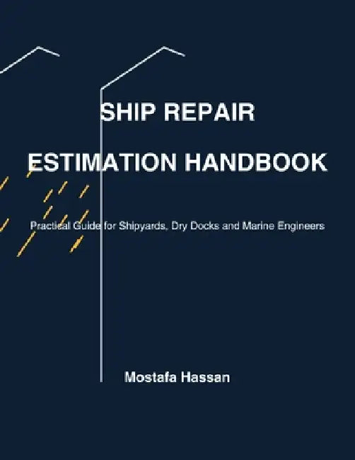 Ship Repair Estimation Hand Book: Practical Guide for Shipyards, Dry Docks and Marine Engineers by Mostafa Hassan