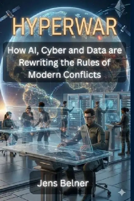 HYPERWAR - How AI, Cyber and Data are Rewriting the Rules of Modern Conflict by Jens Belner