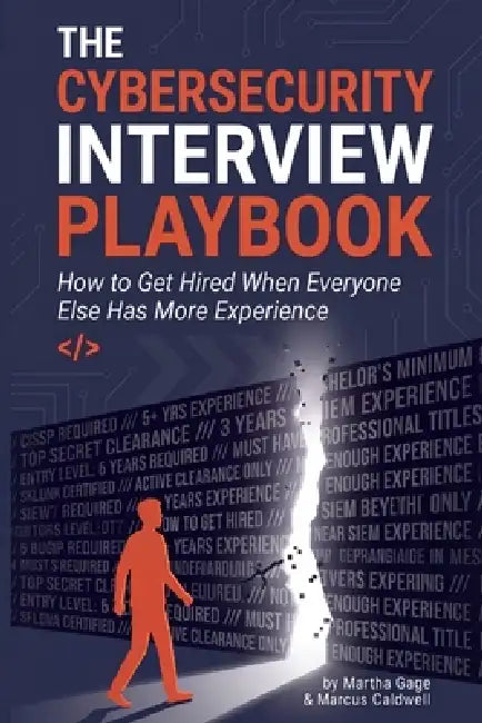 The Cybersecurity Interview Playbook: How to Get Hired When Everyone Else Has More Experience by Marcus Caldwell, Martha Gage