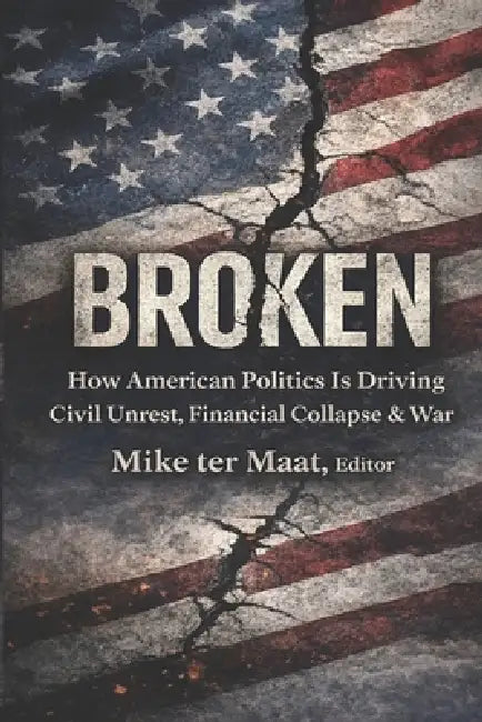 Broken: How American Politics Is Driving Civil Unrest, Financial Collapse & War by Peter Earle, David Walker, John Mueller
