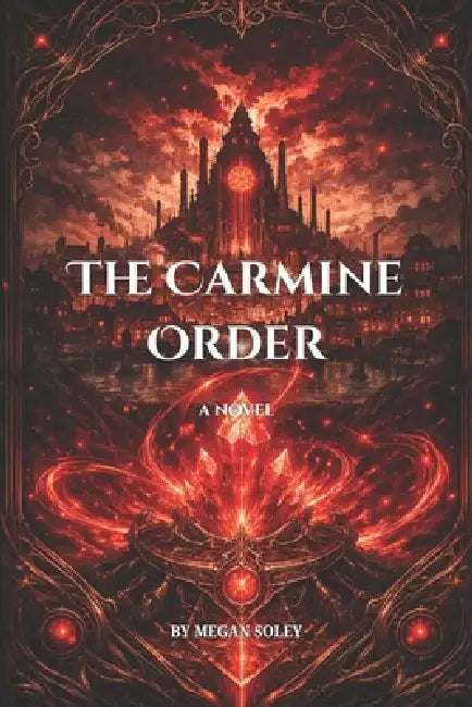 The Carmine Order: A Gaslamp Fantasy of Forbidden Magic, Secret Orders, and a Power That Refuses to Stay Buried by Megan Soley