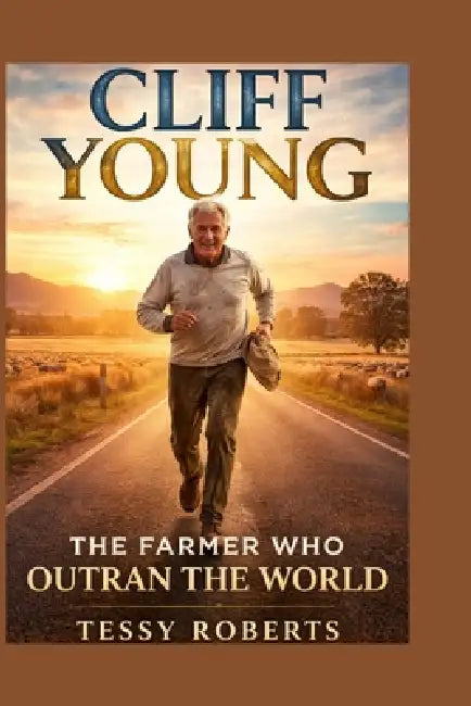 Cliff Young: The Farmer Who Outran the World by Tessy Roberts