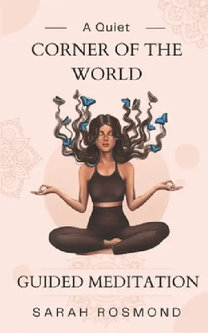A Quiet Corner of the World: Guided Meditation by Sarah Rosmond