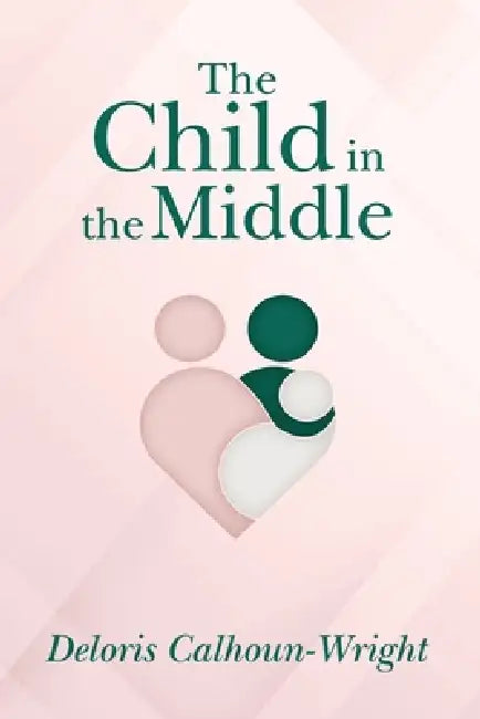 The Child In The Middle by Deloris Calhoun-Wright