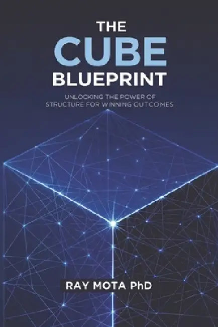 The CUBE Blueprint: Unlocking the Power of Structure for Winning Outcomes by Ray Mota