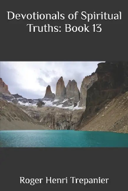 Devotionals of Spiritual Truths: Book 13 by Roger Henri Trepanier