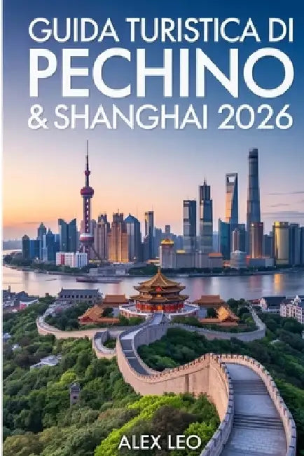 Guida turistica di Pechino & Shanghai 2026 by Alex Leo