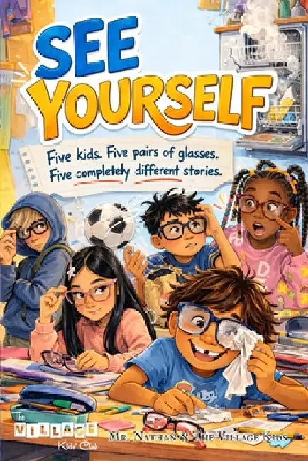 See For Yourself: Five kids. Five pairs of Glasses. Five completely different stories. by Nathan Wu