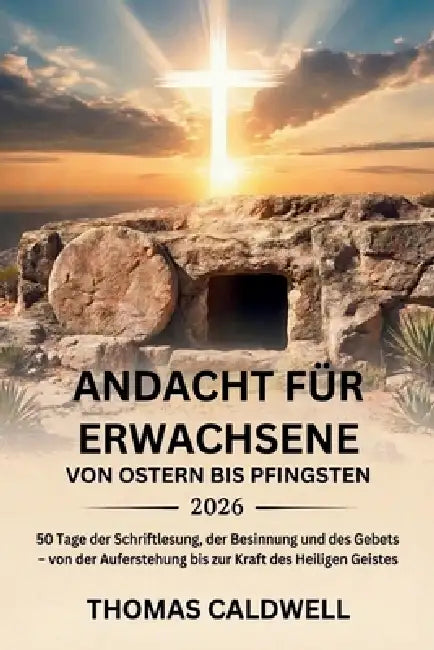 Andacht Für Erwachsene Von Ostern Bis Pfingsten 2026: 50 Tage der Schriftlesung, der Besinnung und des Gebets - von der Auferstehung bis zur Kraft des by Thomas Caldwell