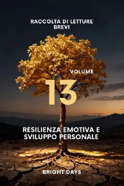 Raccolta di letture brevi - Volume 13: Resilienza Emotiva e Sviluppo Personale by Bright Days