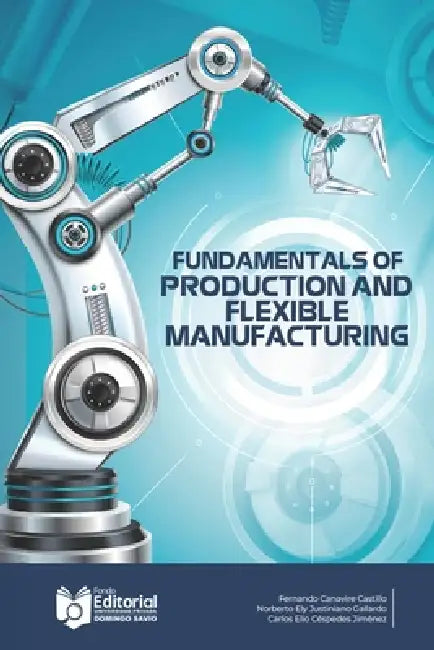 Fundamentals of Flexible Production and Manufacturing by Norberto Ely Justiniano Gallardo, Carlos Elio Céspedes Jiménez, Marcial Villarroel Siles