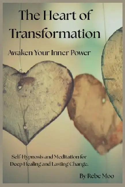 The Heart of Transformation: Awaken Your Inner Power: Self-Hypnosis and Meditation for Deep Healing and Lasting Change. by Rebe Moo