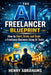 The AI Freelancer Blueprint: How to Start, Grow, and Scale a Freelance Business Using AI Tools by Henry Ageba
