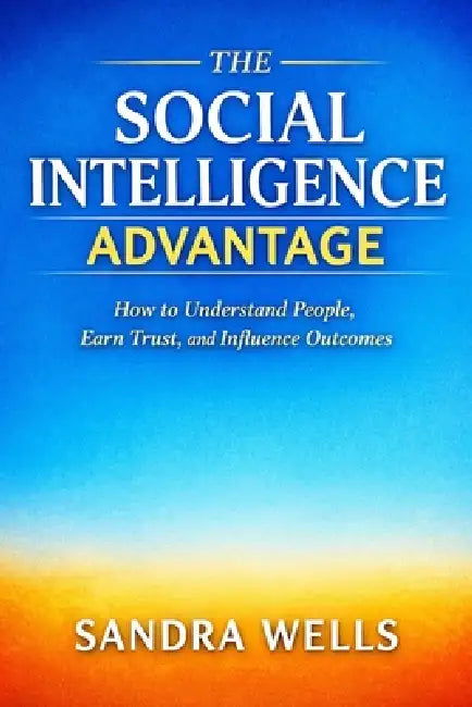 The Social Intelligence Advantage: How to Understand People, Earn Trust ...