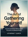 The Art of Gathering Yourself: How to find inner stillness and focus in a scattered world by Katherine T. Garcia