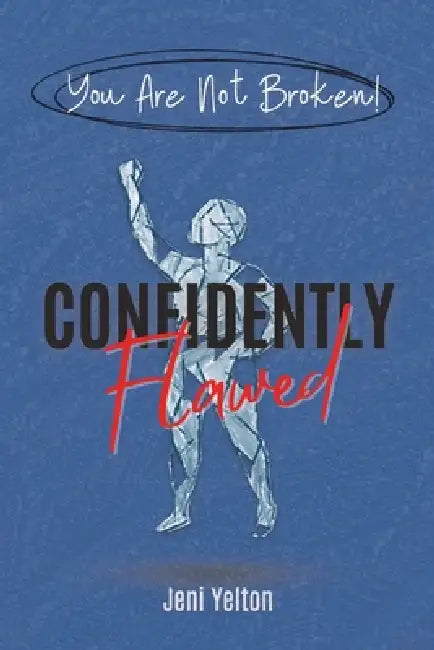 Confidently Flawed: Understanding the Fatal Flaw Theory to Focus on Thriving Over Fixing by Jeni Yelton
