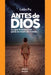 Antes de Dios: Lo que inventamos para no morir de miedo by Daniel Meade, León Fu
