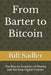 From Barter to Bitcoin: The Bizarre Evolution of Money and the New Digital Frontier by Bill Sadler