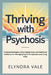 Thriving with Psychosis: Practical Strategies, Daily Coping Tools, and Emotional Resilience for Managing Psychotic Episodes and Living Fully by Elyndra Vale