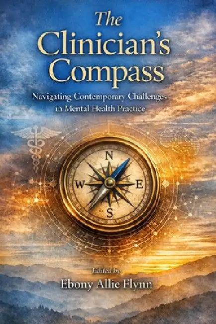 The Clinician's Compass: Navigating Contemporary Challenges in Mental Health Practice by Ebony Allie Flynn