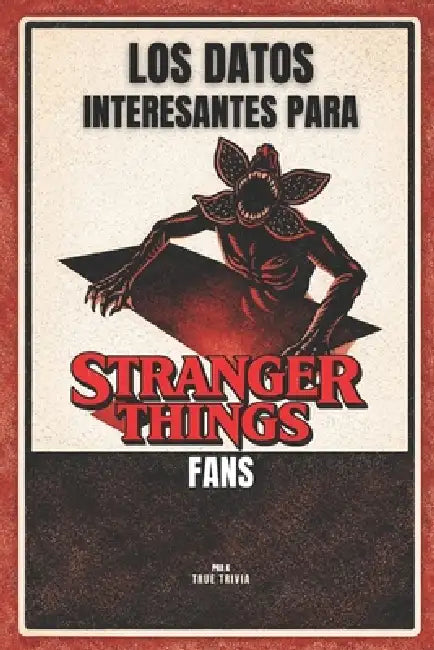 Los Datos Más Interesantes Para Stranger Things Fans: 300+ curiosidades increíbles, Easter eggs ocultos, secretos detrás de cámaras y trivia del mundo by Pra K