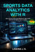 Sports Data Analytics with R: Analyze Player Performance and Game Statistics Using Data Science by Lamina J. a.