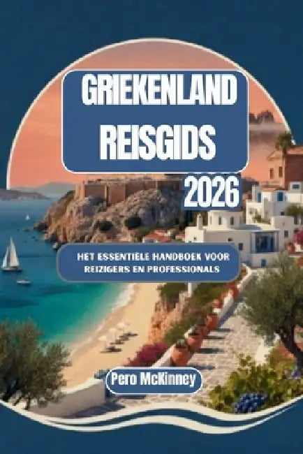 Griekenland Reisgids 2026: Het essentiële handboek voor reizigers en professionals by Pero McKinney