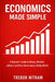 Economics Made Simple: A Beginner's Guide to Money, Markets, Inflation and How the Economy Really Works by Trebor Nitram