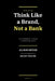 Think Like a Brand: Not a Bank - Second Edition by Kelsey Weaver, Allison Netzer