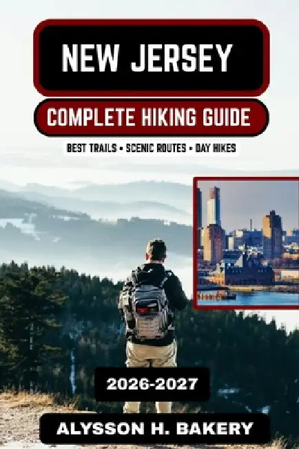 New Jersey Hiking Guide 2026-2027: Best State Park Trails, Appalachian Routes & Scenic Outdoor Adventures by Alysson H. Bakery