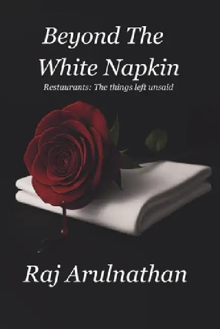 Beyond the White Napkin: Restaurants: The Things left Unsaid by Raj Arulnathan