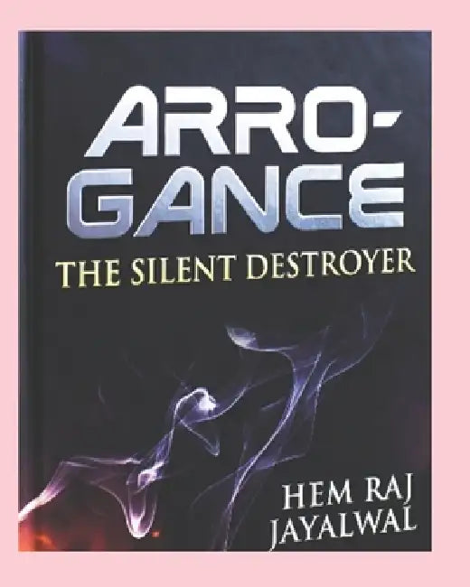 Arrogance: The Silent Destroyer by Hem Raj Sharma Jayalwal