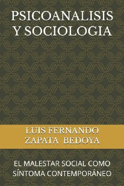 Psicoanalisis Y Sociologia: El Malestar Social Como Síntoma Contemporáneo by Luis Fernando Zapata Bedoya