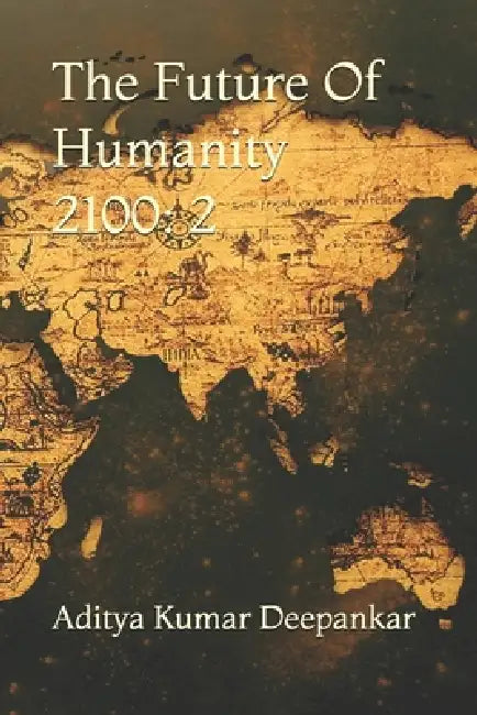 The Future Of Humanity 2100: 2 by Aditya Kumar Deepankar