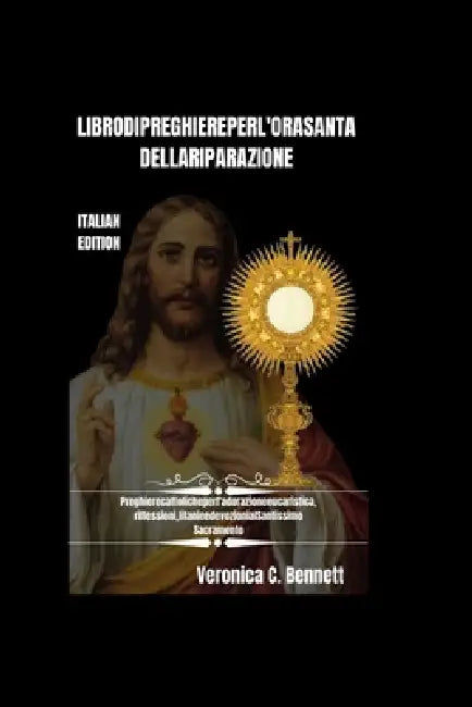 Libro di preghiere dell'Ora Santa di Riparazione: Preghiere cattoliche per l'adorazione eucaristica, riflessioni, litanie e devozioni al Santissimo Sa by Veronica C. Bennett