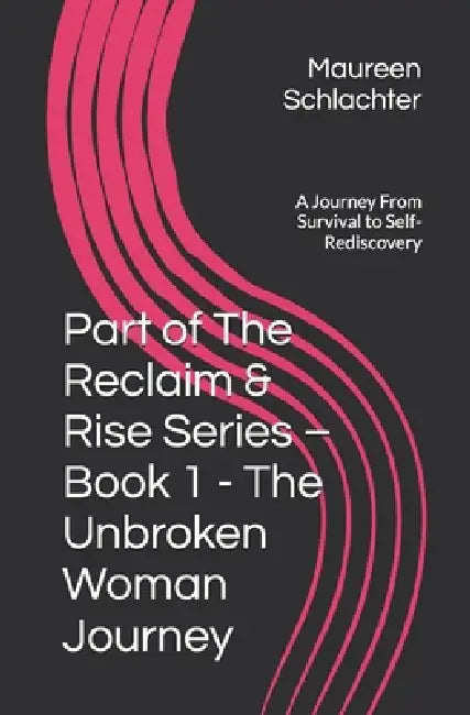 Part of The Reclaim & Rise Series - Book 1 - The Unbroken Woman Journey: A Journey From Survival to Self-Rediscovery by Maureen Schlachter