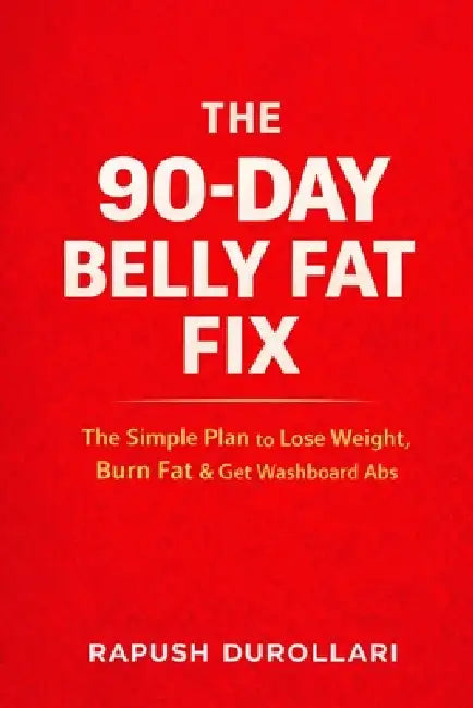 The 90-Day Belly Fat Fix: The Simple Plan to Lose Weight, Burn Fat & Get Washboard Abs by Rapush Durollari