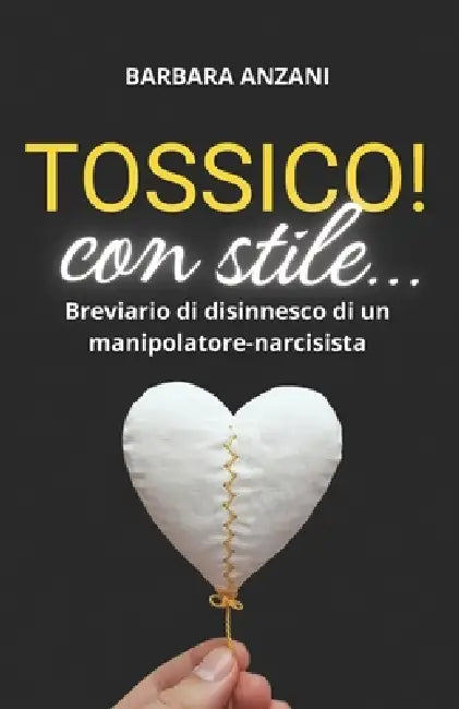 TOSSICO! con stile...: Breviario di disinnesco di un manipolatore-narcisista by Barbara Anzani