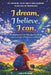 I Dream I Believe I Can. An Inspiring Story For Kids Ages 610