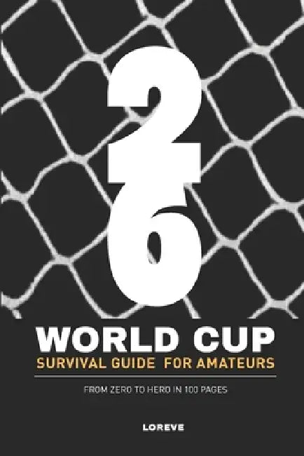 World Cup 2026 Survival Guide for Amateurs: From Zero to Hero in 100+ Pages by Loreve Verzino