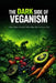 The Dark Side of Veganism: How Plant-Based Diets May Be Harming You by Harper Ellison