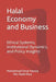 Halal Economy and Business: Ethical Systems, Institutional Dynamics, and Policy Insights by MD Hasib Reza, Mohammad Omar Farooq