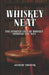 Whiskey Neat: The Spirited Saga of Whiskey Through the Ages by Gilbert Chediak