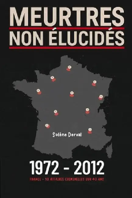Meurtres Non Élucidés - France: 10 affaires médiatisées - 40 ans de recherche - 1972 à 2012 by Solene Derval