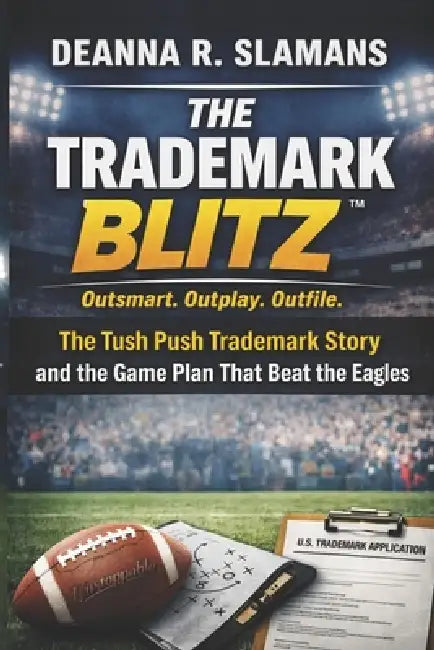 The Trademark Blitz(TM): Outsmart. Outplay. Outfile. The Tush Push Trademark Story and the Game Plan That Beat the Eagles by Deanna Slamans