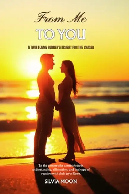 From Me to You: A Twin Flame Runner's Insight for the Chaser by Silvia Moon