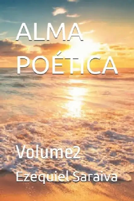 Alma Poética: Volume2 by Ezequiel Saraiva