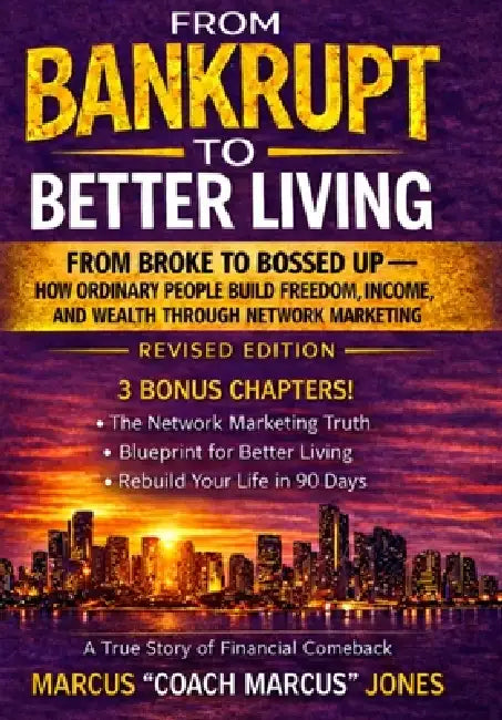 From Bankrupt to Better Living: From Broke to Bossed Up: How Ordinary People Build Freedom, Income, and Wealth Through Network Marketing by Marcus Coach Marcus Jones