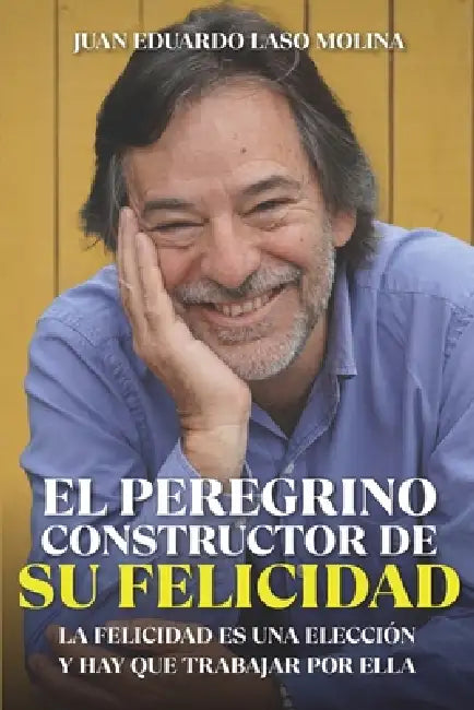 El Peregrino de la Felicidad: Una travesía consciente donde la felicidad se elige y se construye paso a paso by Juan Eduardo Laso Molina